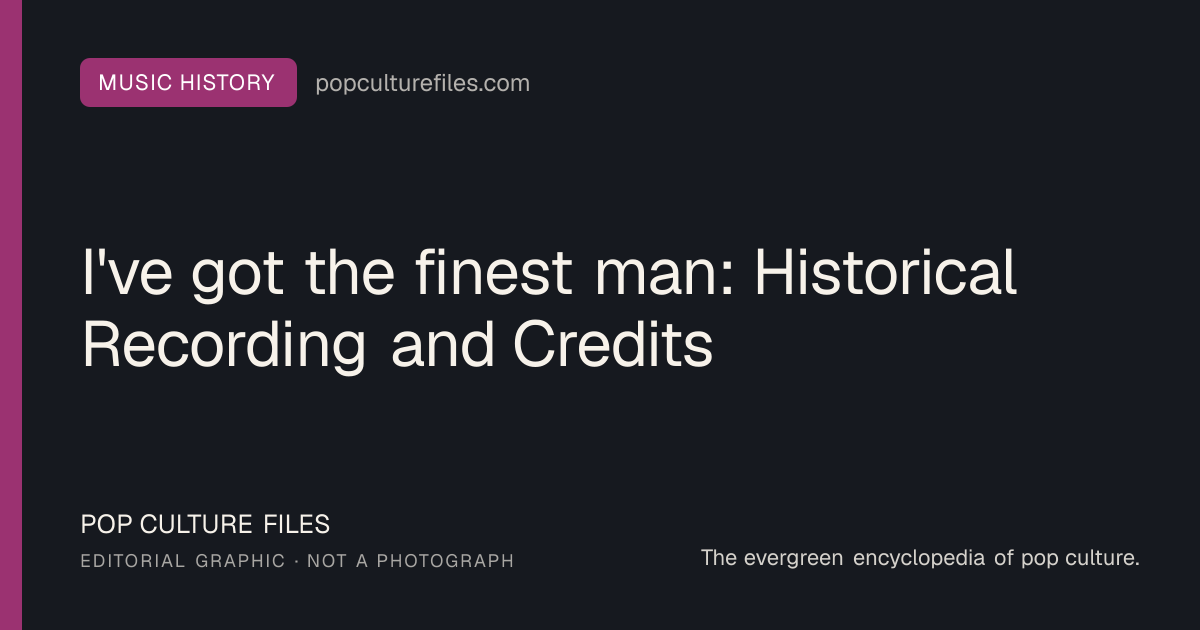 Editorial graphic for: I've got the finest man: Historical Recording and Credits