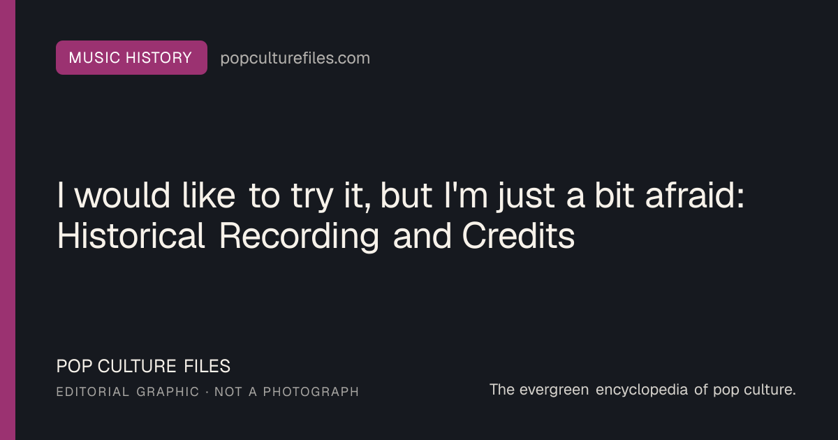 Editorial graphic for: I would like to try it, but I'm just a bit afraid: Historical Recording and Credits