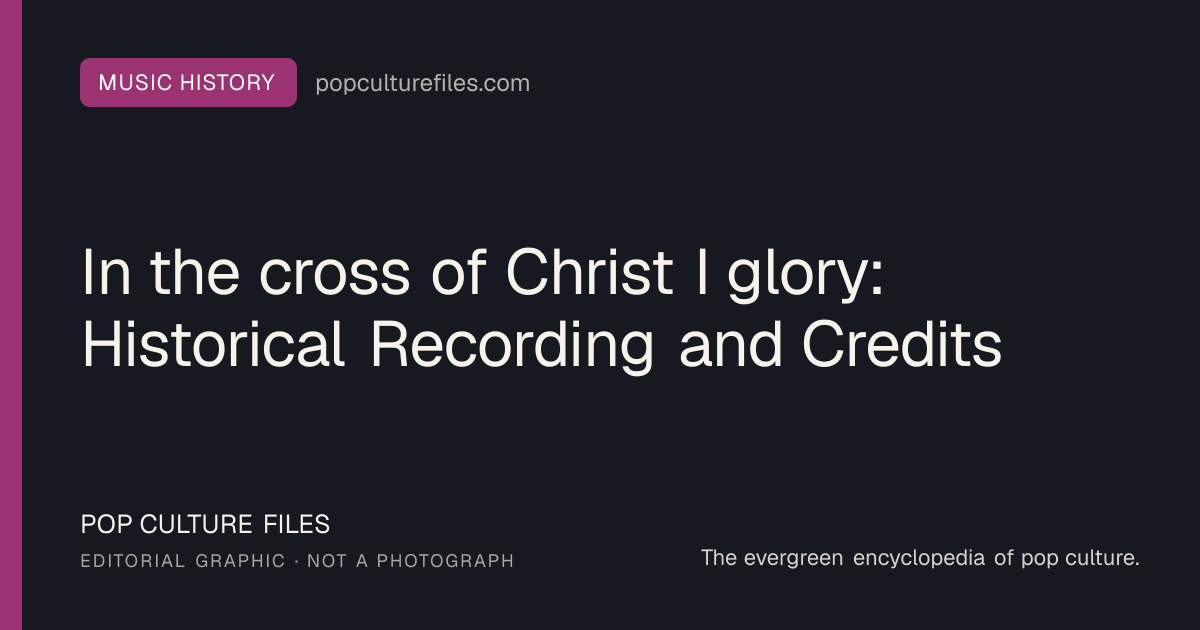 Editorial graphic for: In the cross of Christ I glory: Historical Recording and Credits