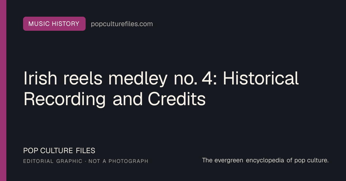 Editorial graphic for: Irish reels medley no. 4: Historical Recording and Credits
