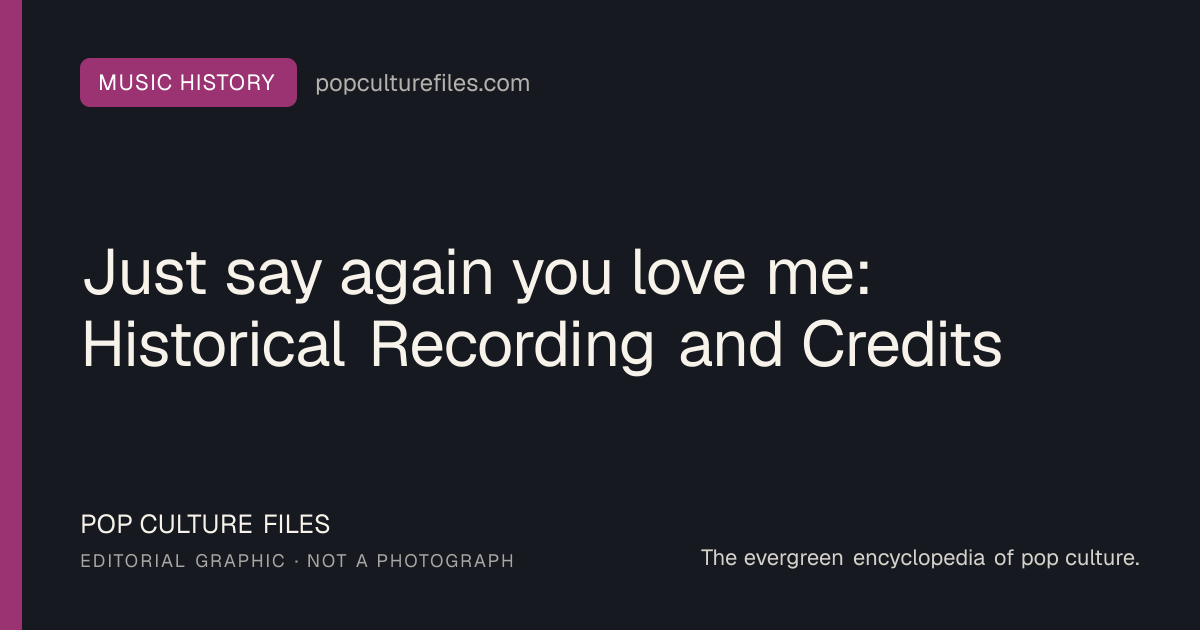 Editorial graphic for: Just say again you love me: Historical Recording and Credits