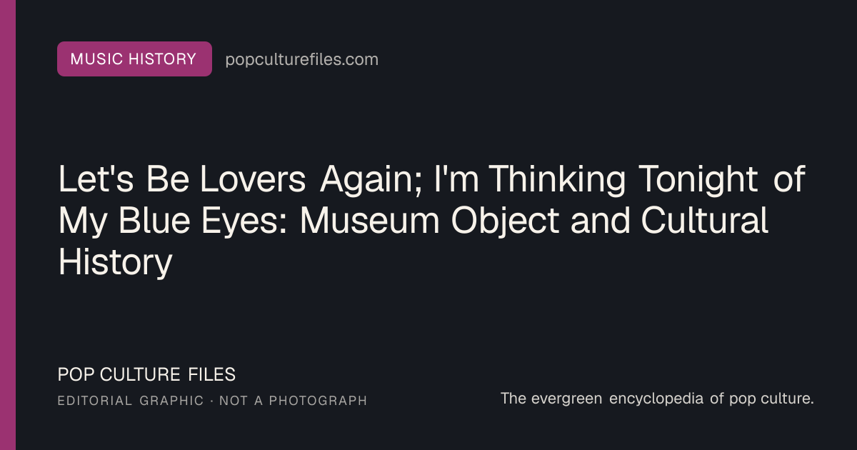 Editorial graphic for: Let's Be Lovers Again; I'm Thinking Tonight of My Blue Eyes: Museum Object and Cultural History