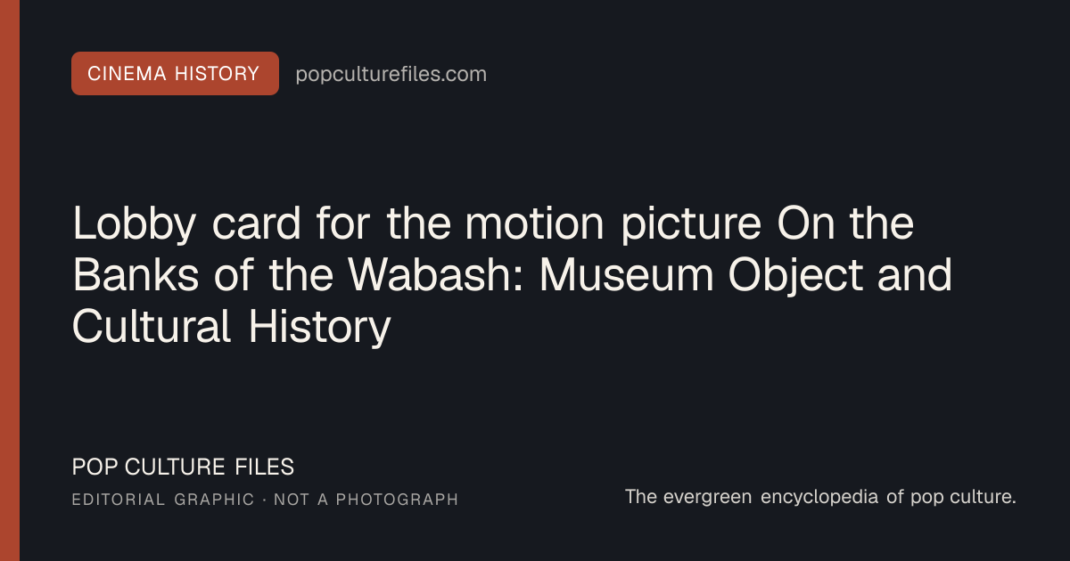Editorial graphic for: Lobby card for the motion picture On the Banks of the Wabash: Museum Object and Cultural History