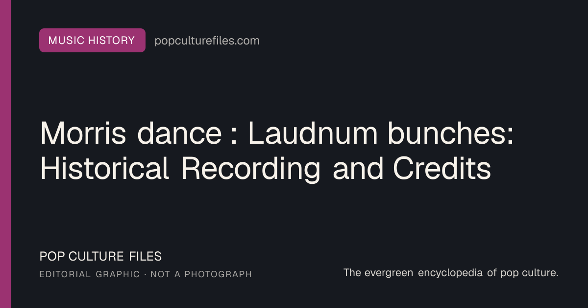 Editorial graphic for: Morris dance : Laudnum bunches: Historical Recording and Credits
