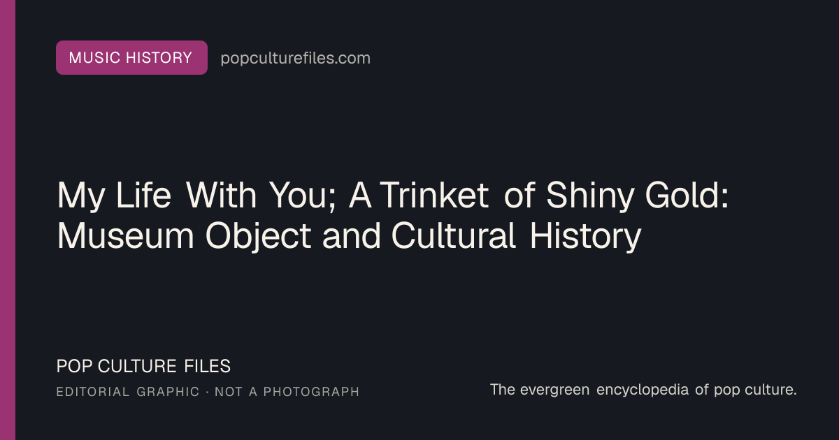 Editorial graphic for: My Life With You; A Trinket of Shiny Gold: Museum Object and Cultural History