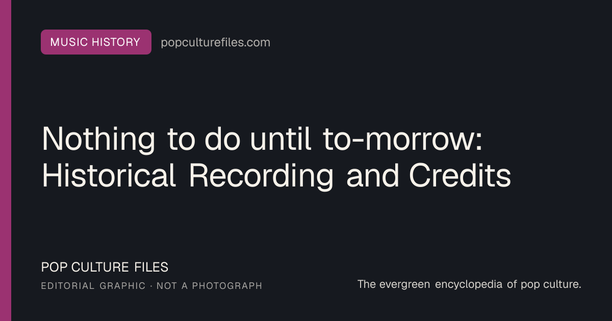 Editorial graphic for: Nothing to do until to-morrow: Historical Recording and Credits