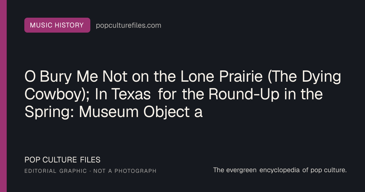 Editorial graphic for: O Bury Me Not on the Lone Prairie (The Dying Cowboy); In Texas for the Round-Up in the Spring: Museum Object and Cultural History