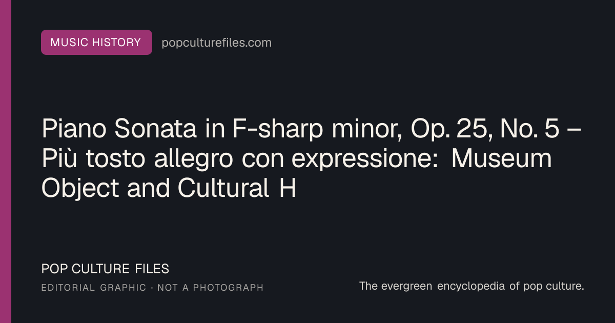 Editorial graphic for: Piano Sonata in F-sharp minor, Op. 25, No. 5 – Più tosto allegro con expressione: Museum Object and Cultural History