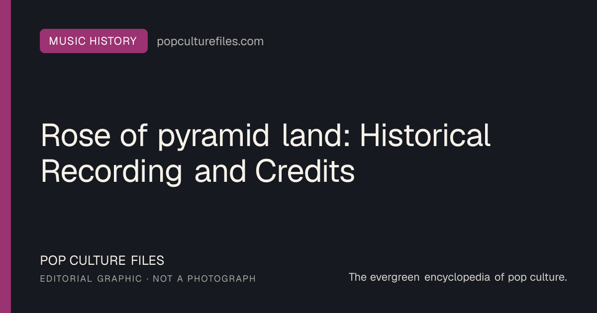 Editorial graphic for: Rose of pyramid land: Historical Recording and Credits