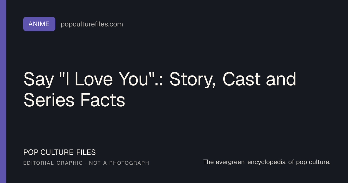 Editorial graphic for: Say "I Love You".: Story, Cast and Series Facts