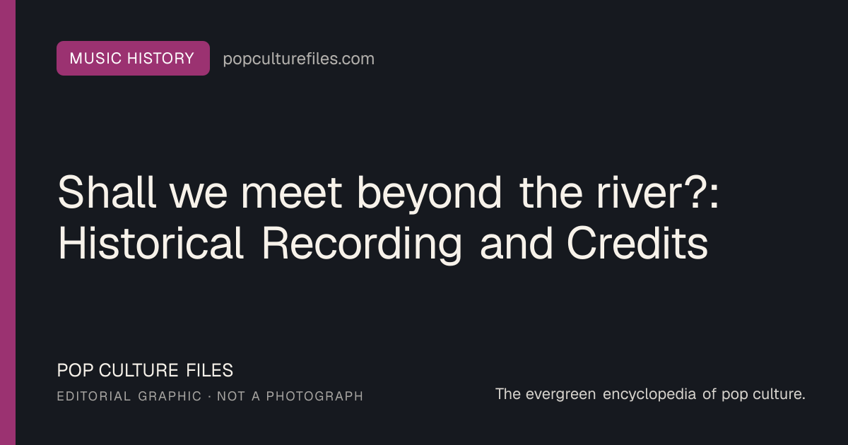Editorial graphic for: Shall we meet beyond the river?: Historical Recording and Credits