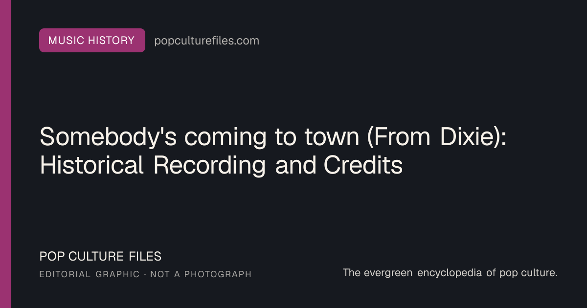 Editorial graphic for: Somebody's coming to town (From Dixie): Historical Recording and Credits