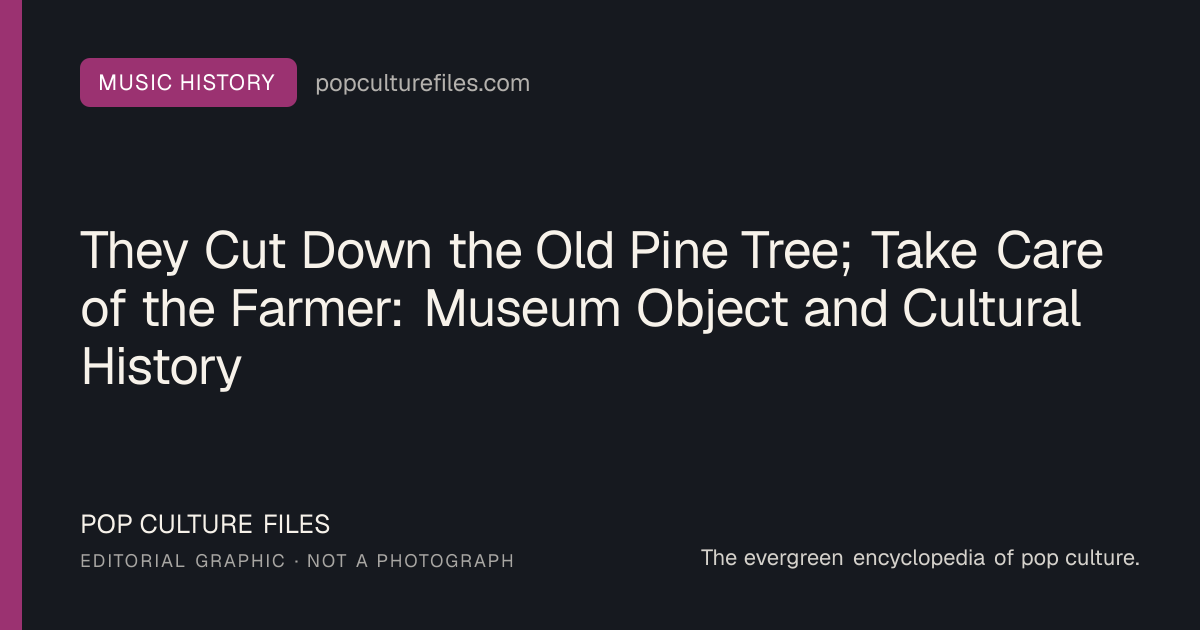 Editorial graphic for: They Cut Down the Old Pine Tree; Take Care of the Farmer: Museum Object and Cultural History