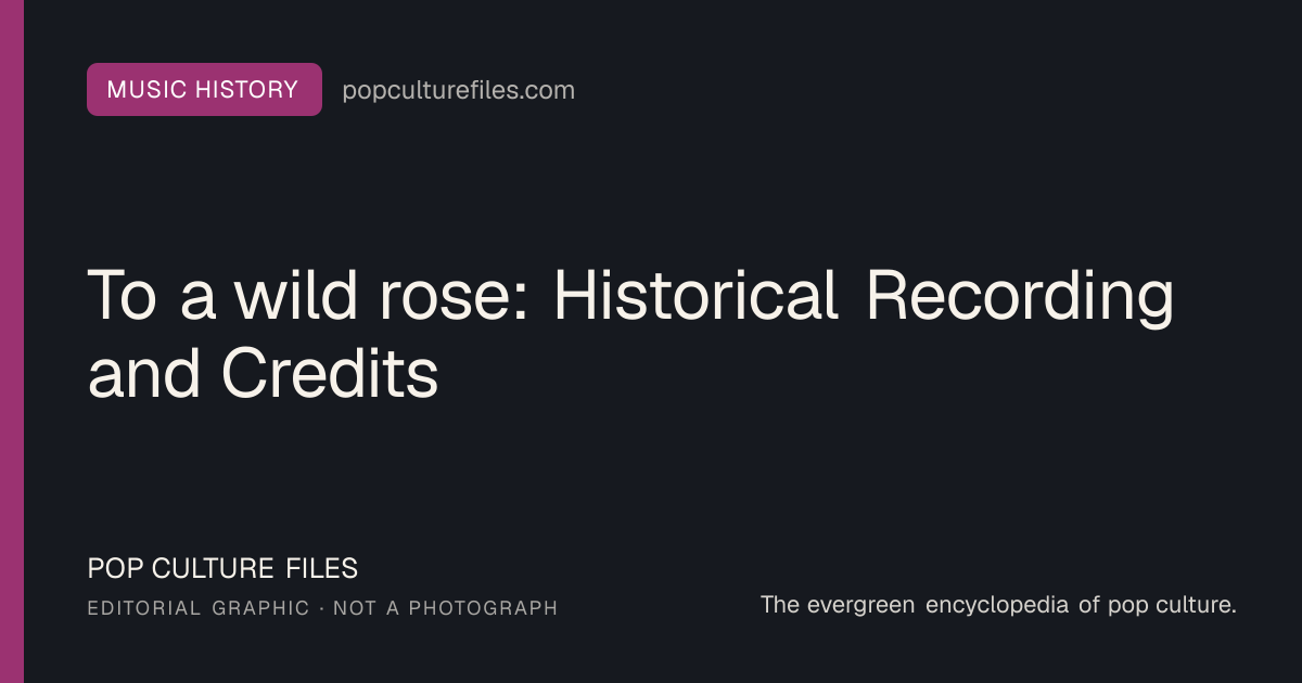 Editorial graphic for: To a wild rose: Historical Recording and Credits