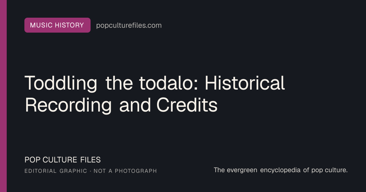 Editorial graphic for: Toddling the todalo: Historical Recording and Credits