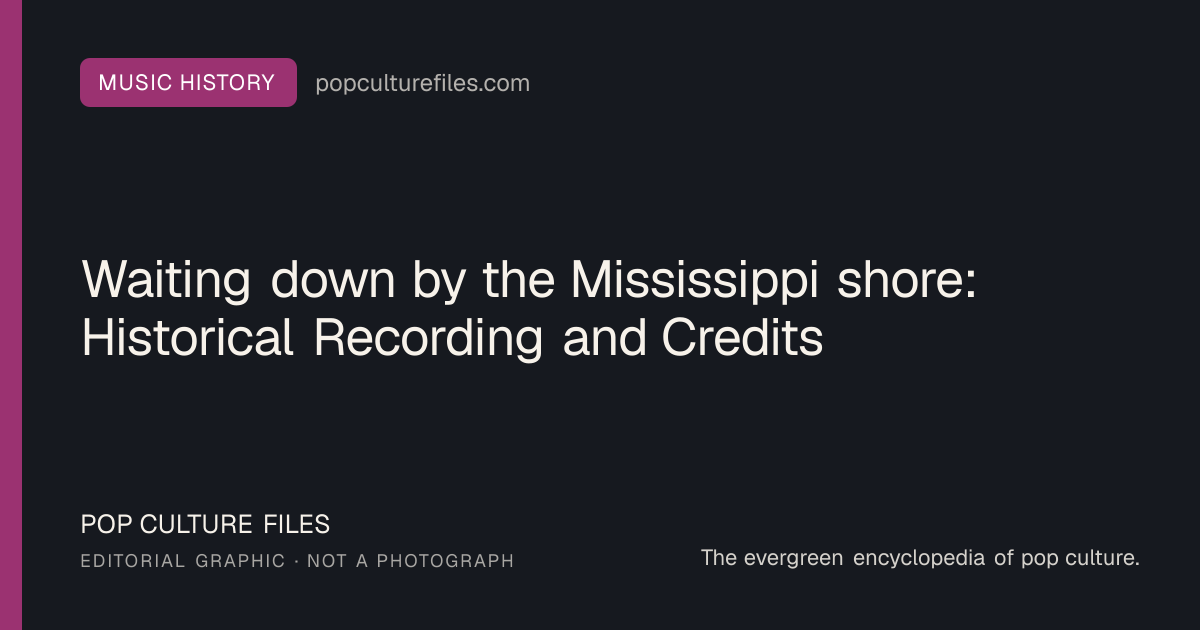 Editorial graphic for: Waiting down by the Mississippi shore: Historical Recording and Credits