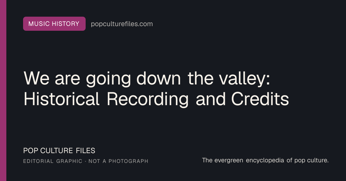 Editorial graphic for: We are going down the valley: Historical Recording and Credits