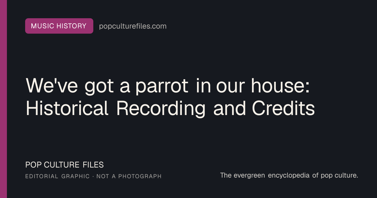 Editorial graphic for: We've got a parrot in our house: Historical Recording and Credits