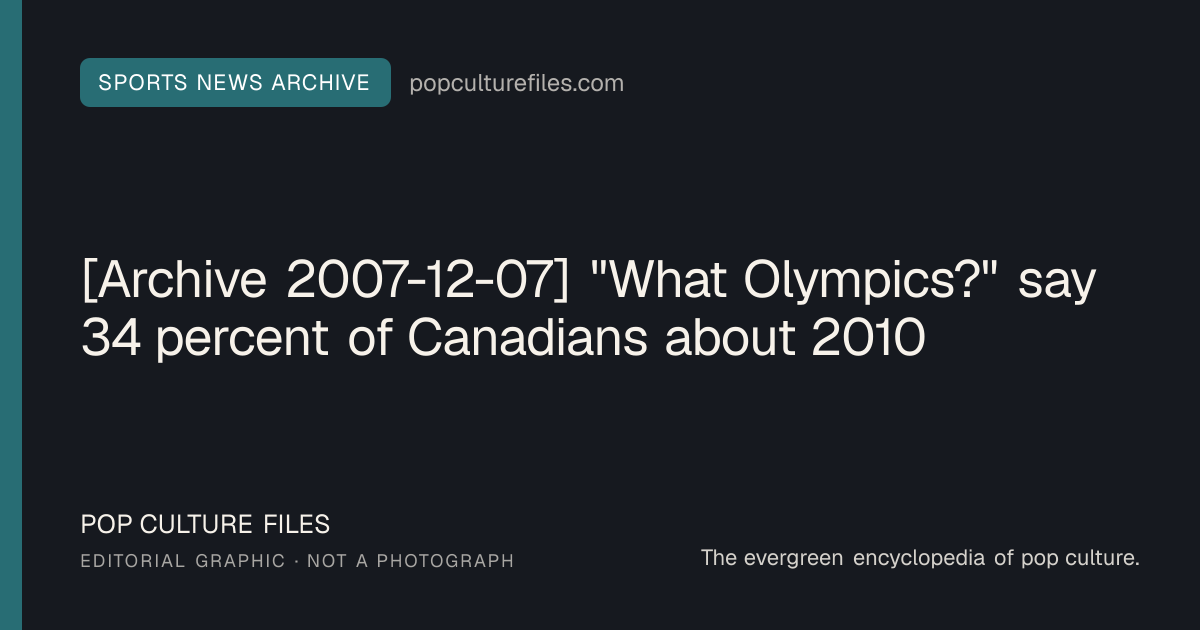 Editorial graphic for: [Archive 2007-12-07] "What Olympics?" say 34 percent of Canadians about 2010