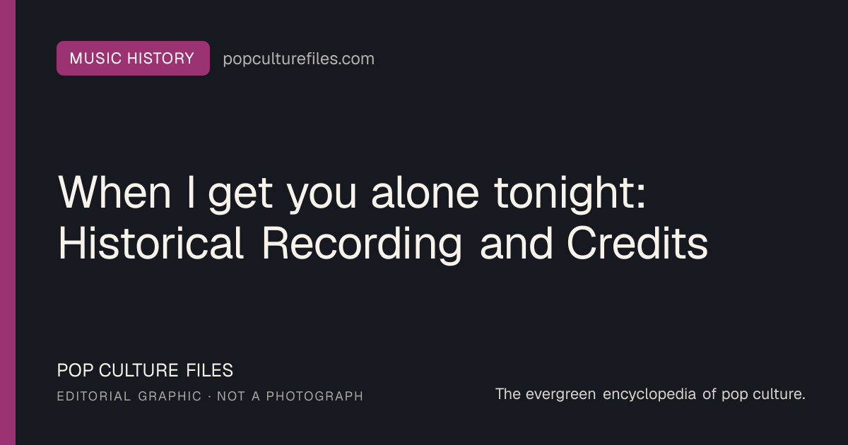Editorial graphic for: When I get you alone tonight: Historical Recording and Credits