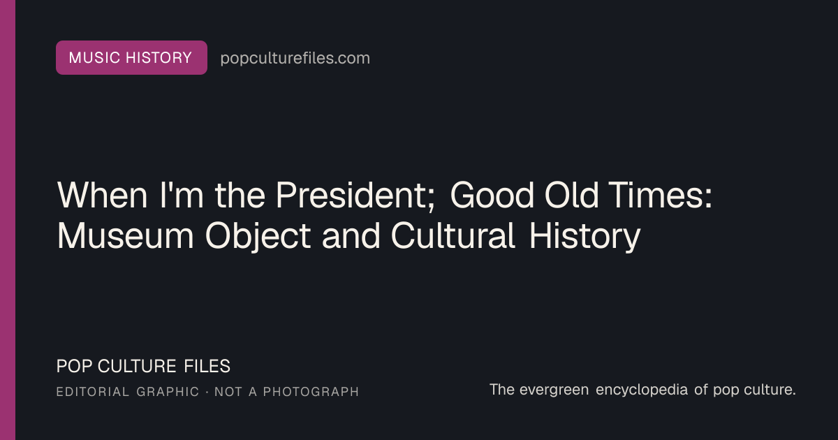 Editorial graphic for: When I'm the President; Good Old Times: Museum Object and Cultural History