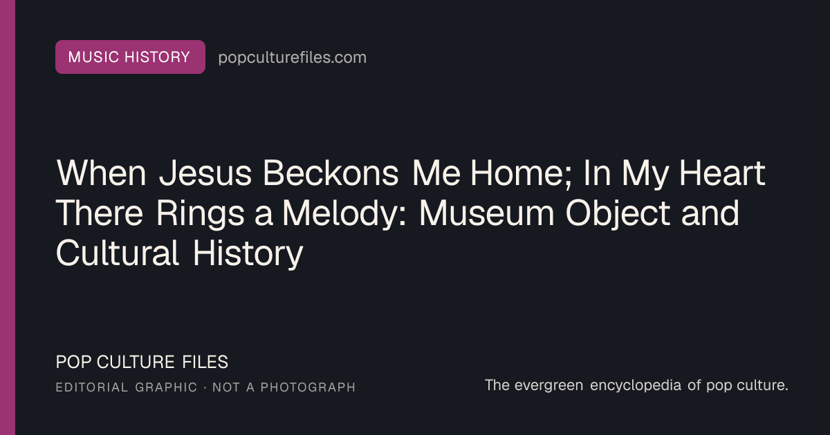 Editorial graphic for: When Jesus Beckons Me Home; In My Heart There Rings a Melody: Museum Object and Cultural History