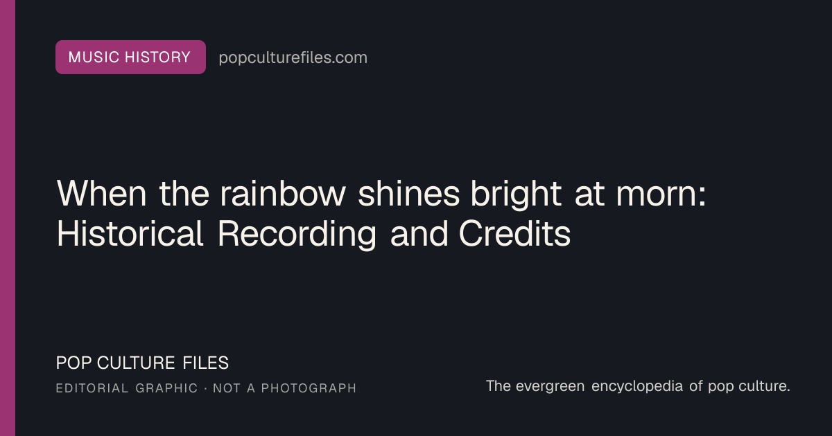 Editorial graphic for: When the rainbow shines bright at morn: Historical Recording and Credits