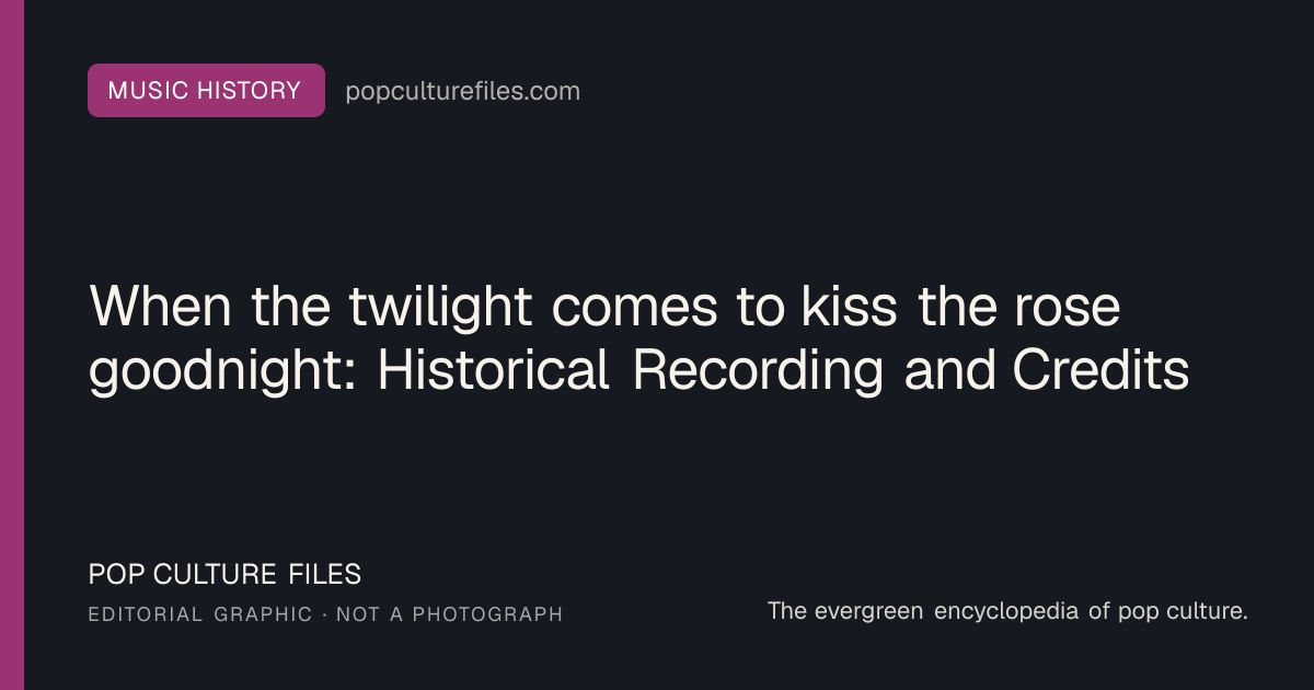 Editorial graphic for: When the twilight comes to kiss the rose goodnight: Historical Recording and Credits