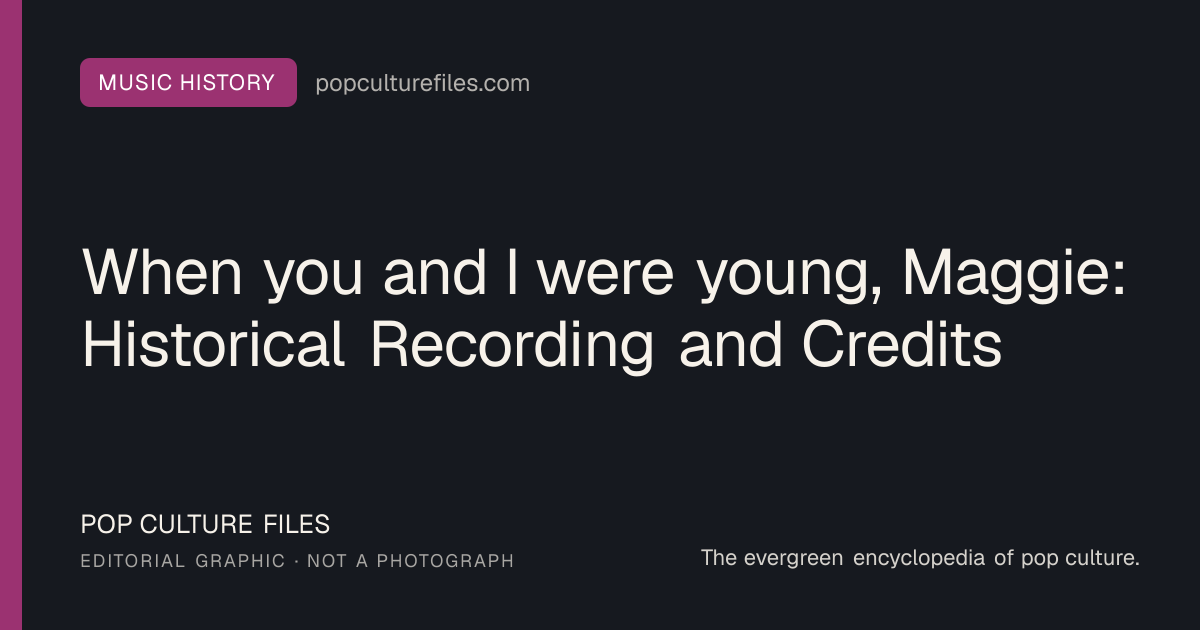 Editorial graphic for: When you and I were young, Maggie: Historical Recording and Credits
