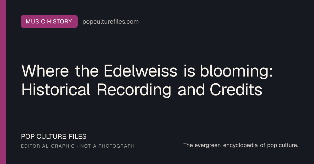 Editorial graphic for: Where the Edelweiss is blooming: Historical Recording and Credits