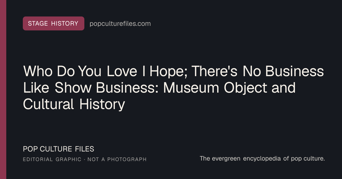 Editorial graphic for: Who Do You Love I Hope; There's No Business Like Show Business: Museum Object and Cultural History