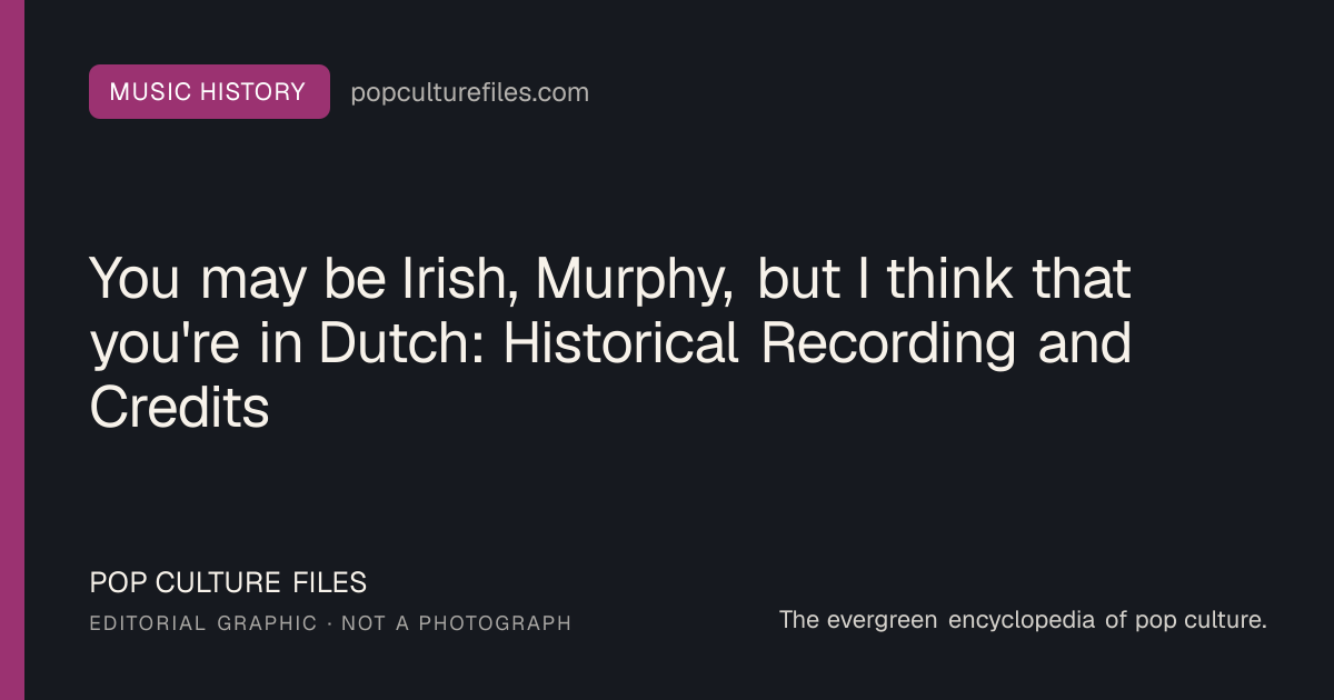 Editorial graphic for: You may be Irish, Murphy, but I think that you're in Dutch: Historical Recording and Credits