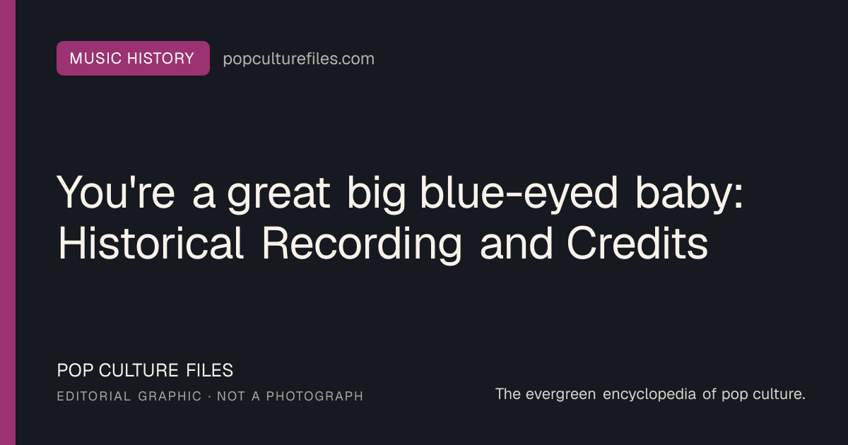 Editorial graphic for: You're a great big blue-eyed baby: Historical Recording and Credits