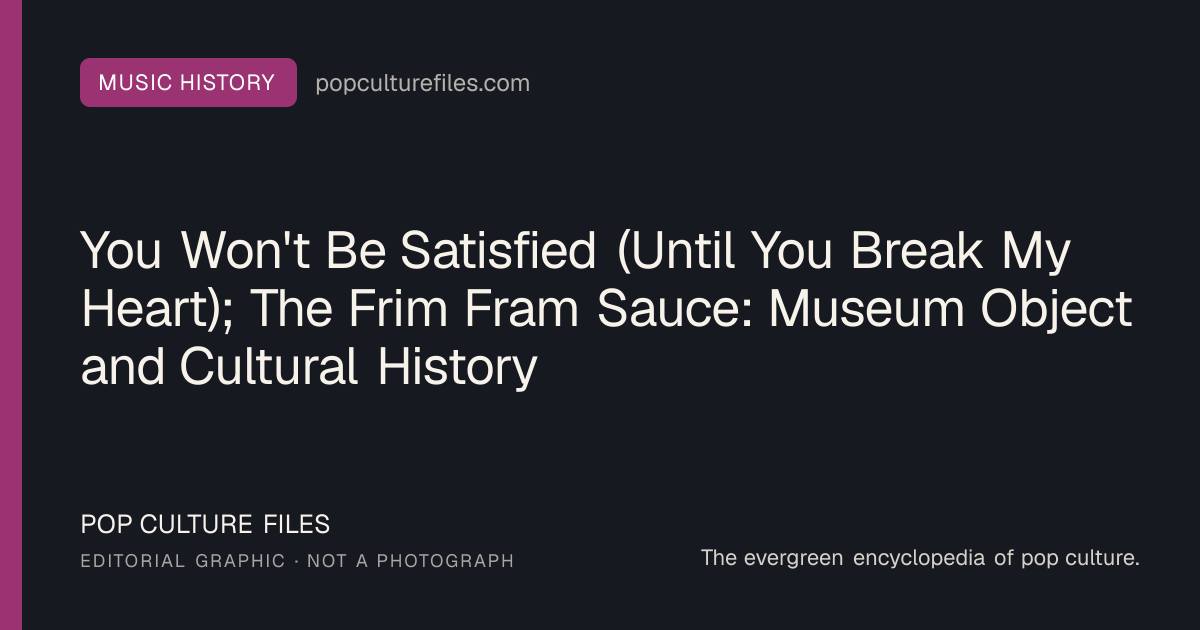 Editorial graphic for: You Won't Be Satisfied (Until You Break My Heart); The Frim Fram Sauce: Museum Object and Cultural History